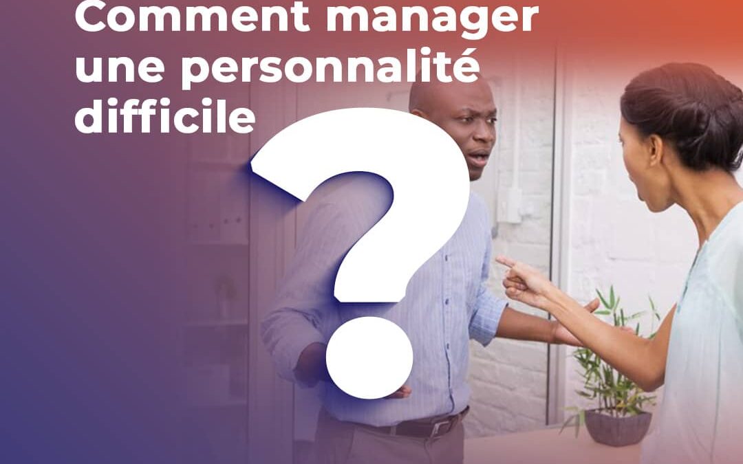 Comment manager des personnalités difficiles au travail?