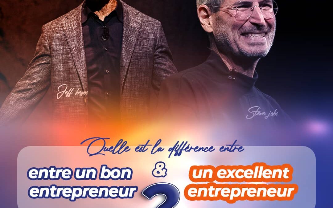Quelle est la différence entre un bon entrepreneur et un excellent entrepreneur ?